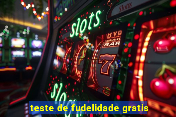 teste de fudelidade gratis